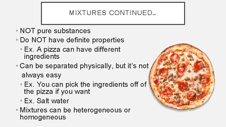 MIXTURES CONTINUED… • NOT pure substances • Do NOT have definite properties • Ex.