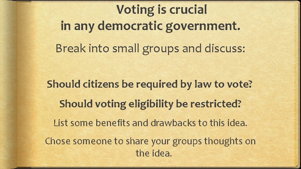 Voting is crucial in any democratic government. Break into small groups and discuss: Should Voting is crucial in any democratic government. Break into small groups and discuss: Should