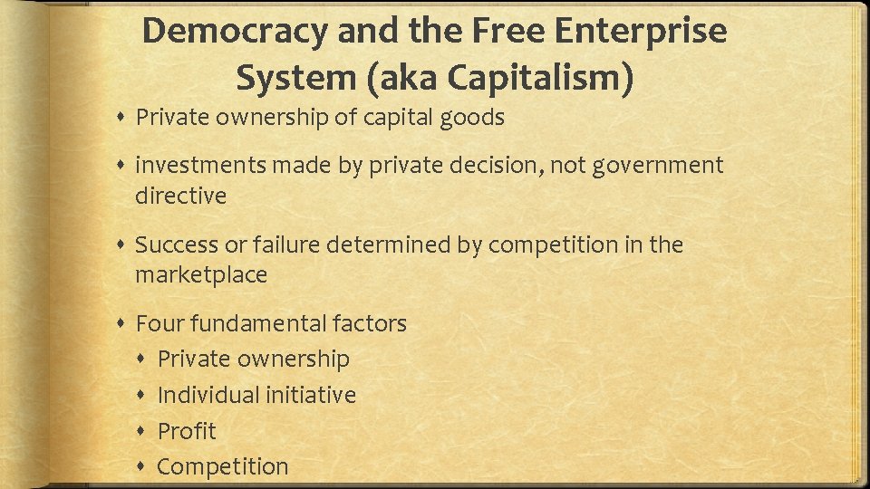 Democracy and the Free Enterprise System (aka Capitalism) Private ownership of capital goods investments Democracy and the Free Enterprise System (aka Capitalism) Private ownership of capital goods investments