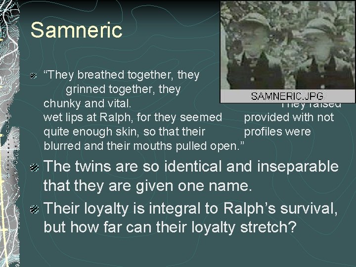 Samneric “They breathed together, they grinned together, they were chunky and vital. They raised