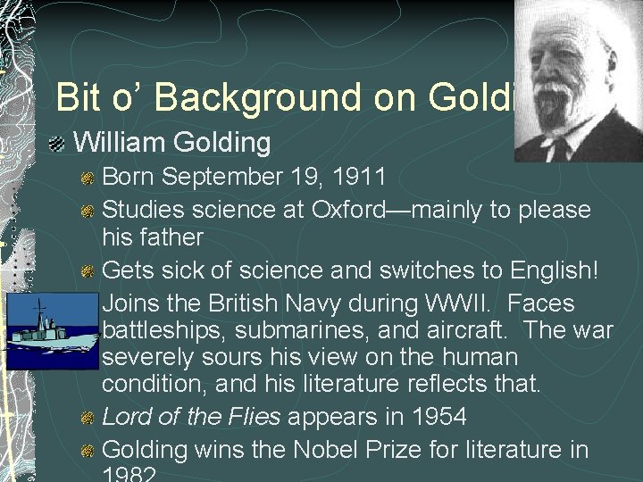 Bit o’ Background on Golding William Golding Born September 19, 1911 Studies science at
