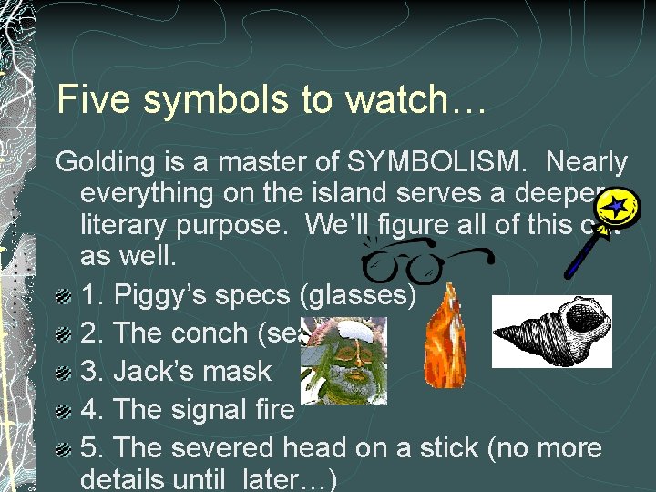 Five symbols to watch… Golding is a master of SYMBOLISM. Nearly everything on the