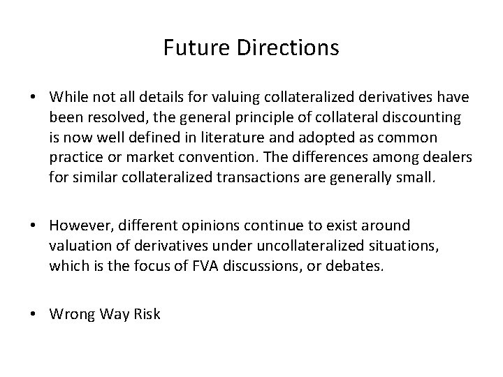 Future Directions • While not all details for valuing collateralized derivatives have been resolved,