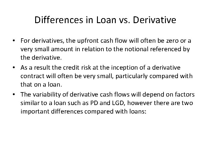 Differences in Loan vs. Derivative • For derivatives, the upfront cash flow will often