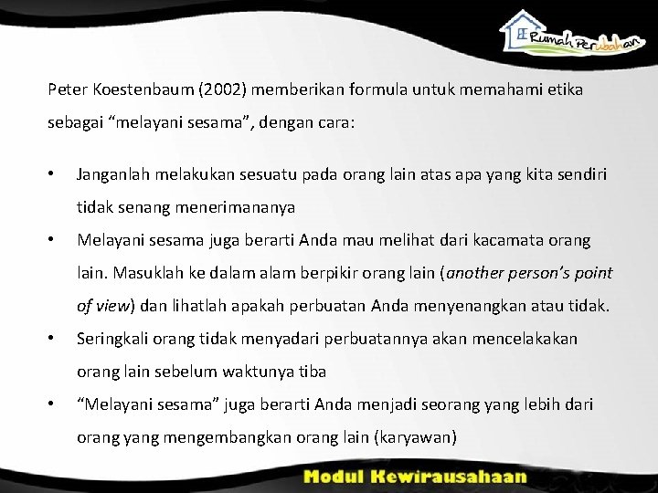 Peter Koestenbaum (2002) memberikan formula untuk memahami etika sebagai “melayani sesama”, dengan cara: • Peter Koestenbaum (2002) memberikan formula untuk memahami etika sebagai “melayani sesama”, dengan cara: •