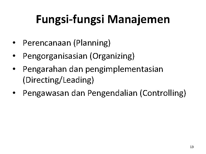 Fungsi-fungsi Manajemen • Perencanaan (Planning) • Pengorganisasian (Organizing) • Pengarahan dan pengimplementasian (Directing/Leading) •