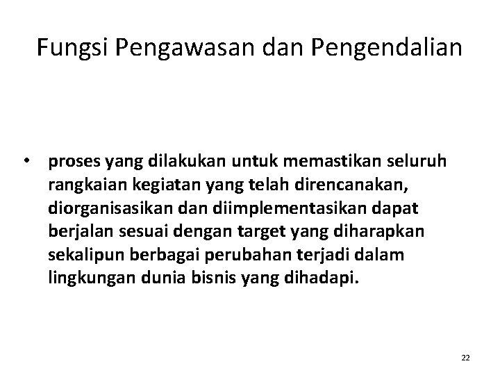 Fungsi Pengawasan dan Pengendalian • proses yang dilakukan untuk memastikan seluruh rangkaian kegiatan yang