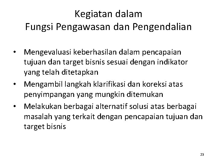 Kegiatan dalam Fungsi Pengawasan dan Pengendalian • Mengevaluasi keberhasilan dalam pencapaian tujuan dan target Kegiatan dalam Fungsi Pengawasan dan Pengendalian • Mengevaluasi keberhasilan dalam pencapaian tujuan dan target