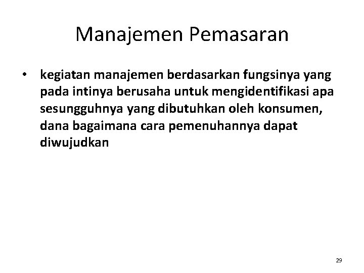 Manajemen Pemasaran • kegiatan manajemen berdasarkan fungsinya yang pada intinya berusaha untuk mengidentifikasi apa