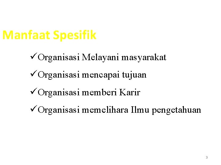 Manfaat Spesifik üOrganisasi Melayani masyarakat üOrganisasi mencapai tujuan üOrganisasi memberi Karir üOrganisasi memelihara Ilmu