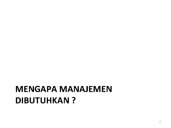 MENGAPA MANAJEMEN DIBUTUHKAN ? 7 MENGAPA MANAJEMEN DIBUTUHKAN ? 7