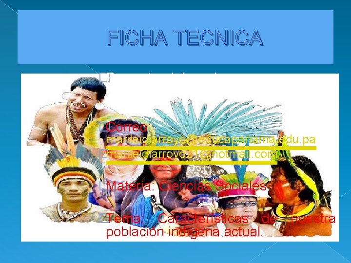 FICHA TECNICA �Proyecto elaborado por: Arroyo De León Marileidi �Correo: marileidiarroyo@educapanama. edu. pa �marileidiarroyo