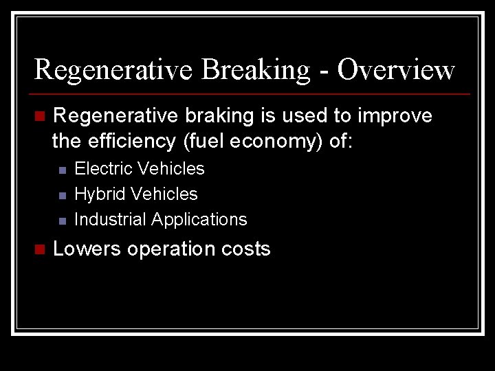 Regenerative Breaking - Overview n Regenerative braking is used to improve the efficiency (fuel