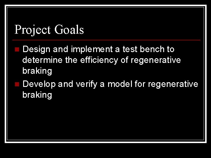 Project Goals Design and implement a test bench to determine the efficiency of regenerative