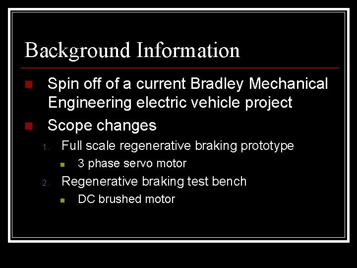 Background Information n n Spin off of a current Bradley Mechanical Engineering electric vehicle