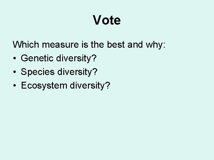 Vote Which measure is the best and why: • Genetic diversity? • Species diversity?
