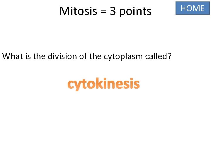 Mitosis = 3 points What is the division of the cytoplasm called? cytokinesis HOME Mitosis = 3 points What is the division of the cytoplasm called? cytokinesis HOME