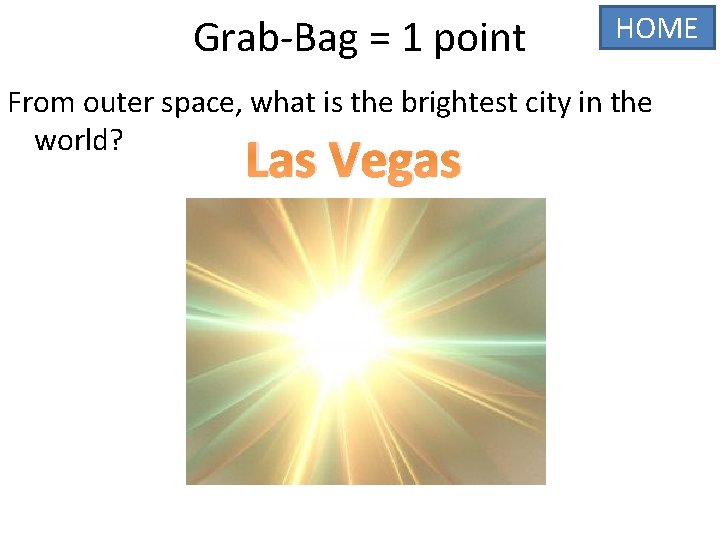 Grab-Bag = 1 point HOME From outer space, what is the brightest city in Grab-Bag = 1 point HOME From outer space, what is the brightest city in