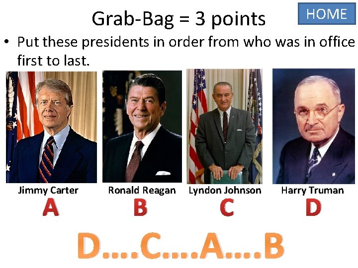 HOME Grab-Bag = 3 points • Put these presidents in order from who was