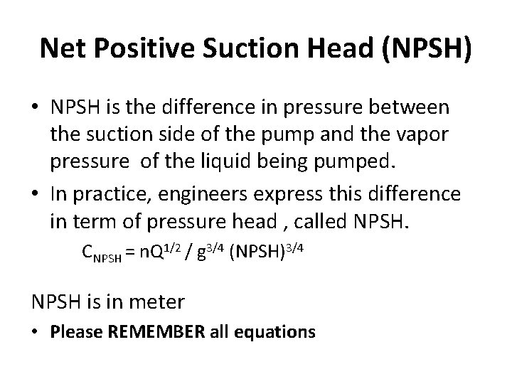 Net Positive Suction Head (NPSH) • NPSH is the difference in pressure between the