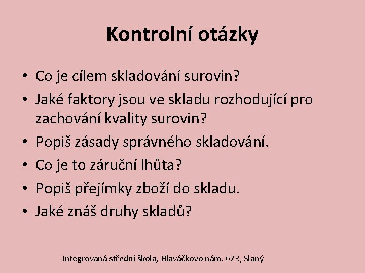 Kontrolní otázky • Co je cílem skladování surovin? • Jaké faktory jsou ve skladu