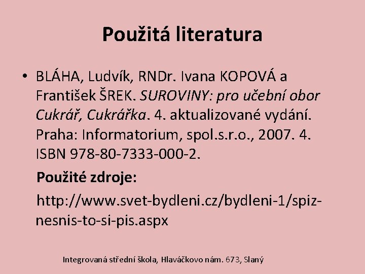 Použitá literatura • BLÁHA, Ludvík, RNDr. Ivana KOPOVÁ a František ŠREK. SUROVINY: pro učební