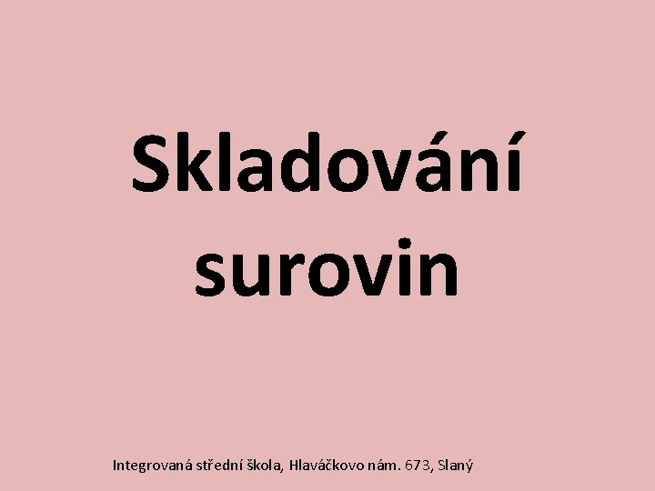 Skladování surovin Integrovaná střední škola, Hlaváčkovo nám. 673, Slaný 