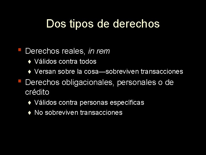 Dos tipos de derechos ▪ Derechos reales, in rem ♦ Válidos contra todos ♦