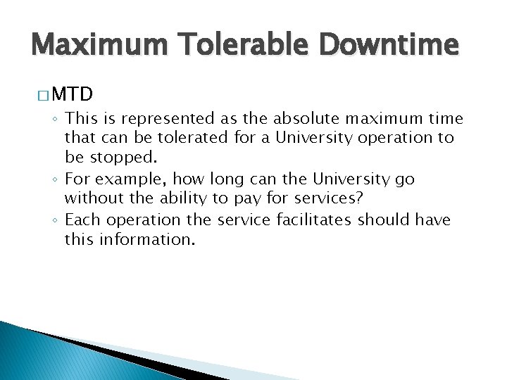 Maximum Tolerable Downtime � MTD ◦ This is represented as the absolute maximum time