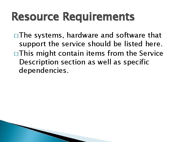 Resource Requirements � The systems, hardware and software that support the service should be