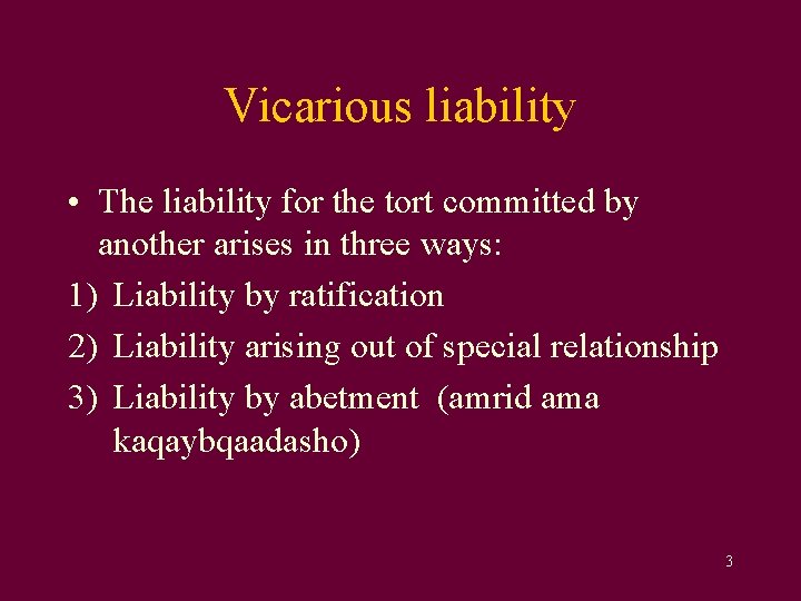 Vicarious liability • The liability for the tort committed by another arises in three