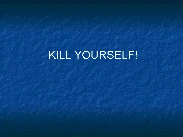 KILL YOURSELF! 