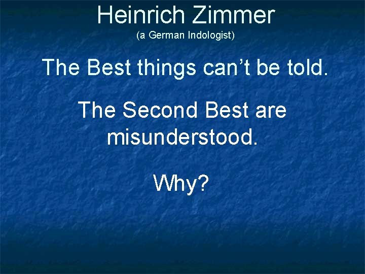 Heinrich Zimmer (a German Indologist) The Best things can’t be told. The Second Best