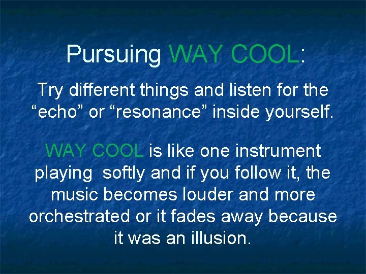 Pursuing WAY COOL: Try different things and listen for the “echo” or “resonance” inside