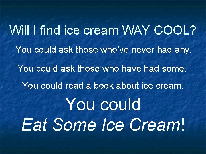 Will I find ice cream WAY COOL? You could ask those who’ve never had