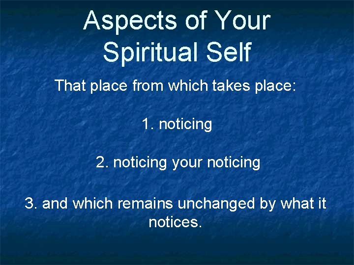 Aspects of Your Spiritual Self That place from which takes place: 1. noticing 2.