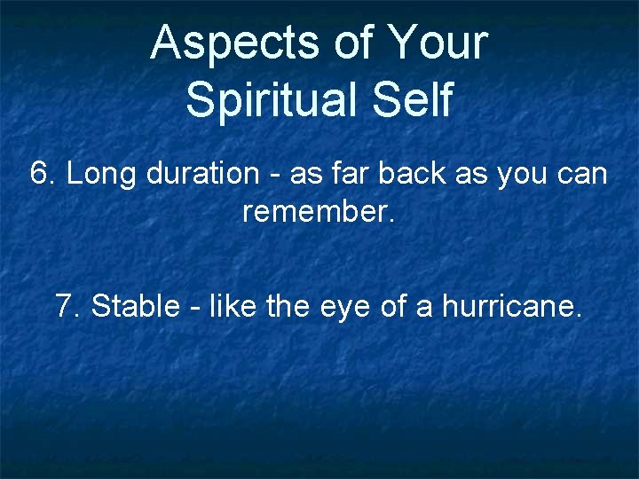 Aspects of Your Spiritual Self 6. Long duration - as far back as you