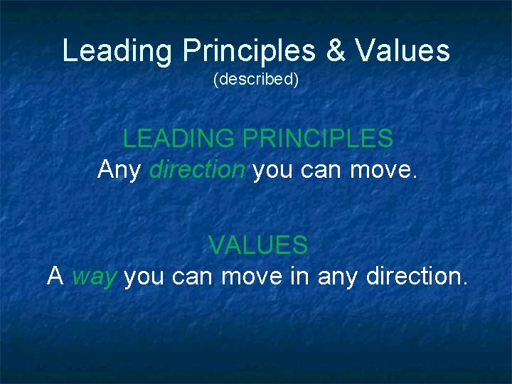 Leading Principles & Values (described) LEADING PRINCIPLES Any direction you can move. VALUES A