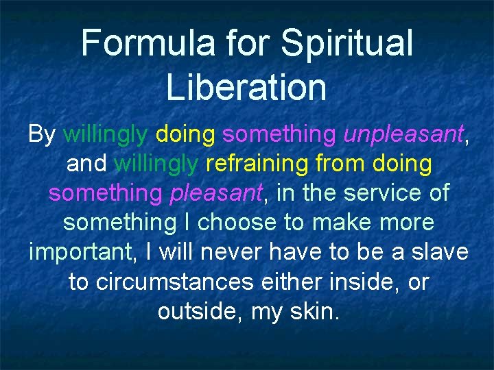 Formula for Spiritual Liberation By willingly doing something unpleasant, and willingly refraining from doing