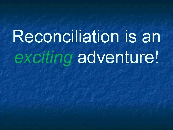 Reconciliation is an exciting adventure! 