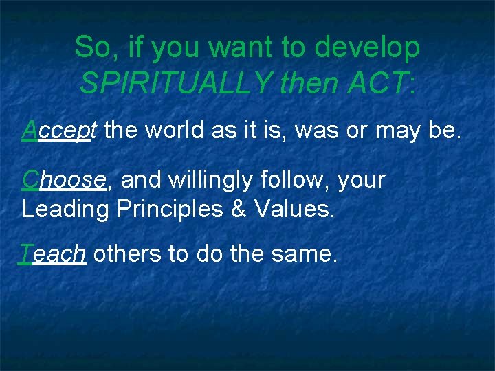 So, if you want to develop SPIRITUALLY then ACT: Accept the world as it