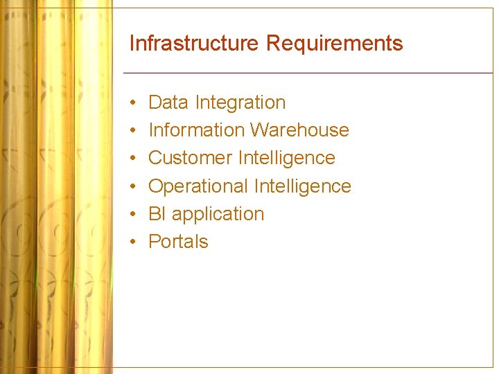 Infrastructure Requirements • • • Data Integration Information Warehouse Customer Intelligence Operational Intelligence BI