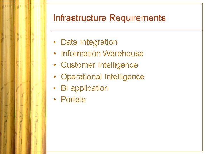 Infrastructure Requirements • • • Data Integration Information Warehouse Customer Intelligence Operational Intelligence BI
