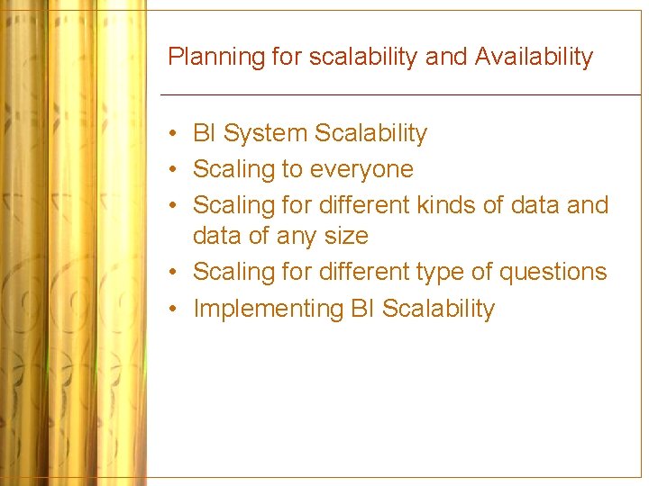 Planning for scalability and Availability • BI System Scalability • Scaling to everyone •