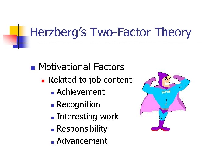 Herzberg’s Two-Factor Theory n Motivational Factors n Related to job content n Achievement n