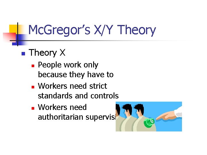 Mc. Gregor’s X/Y Theory n Theory X n n n People work only because