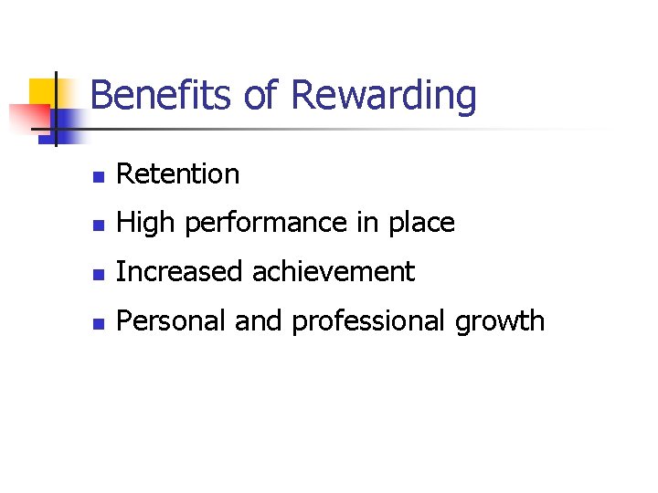 Benefits of Rewarding n Retention n High performance in place n Increased achievement n