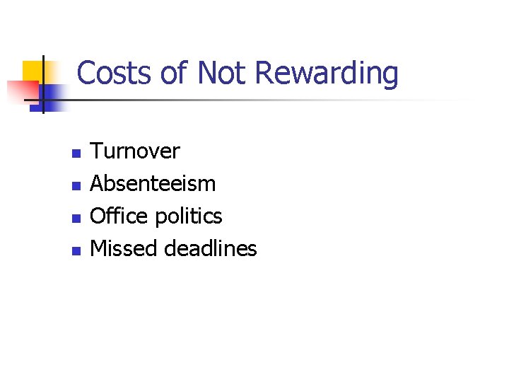 Costs of Not Rewarding n n Turnover Absenteeism Office politics Missed deadlines 