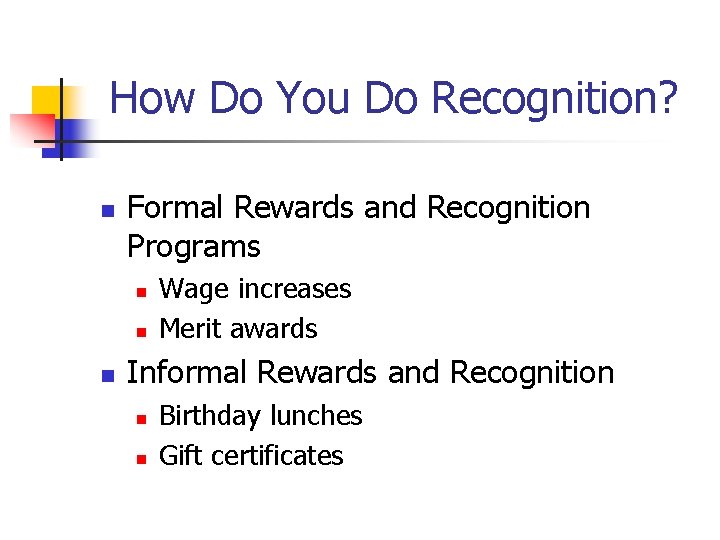 How Do You Do Recognition? n Formal Rewards and Recognition Programs n n n
