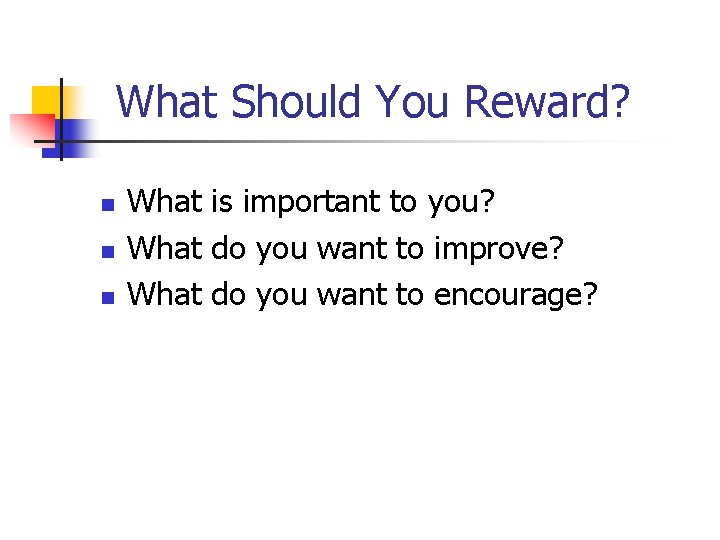 What Should You Reward? n n n What is important to you? What do